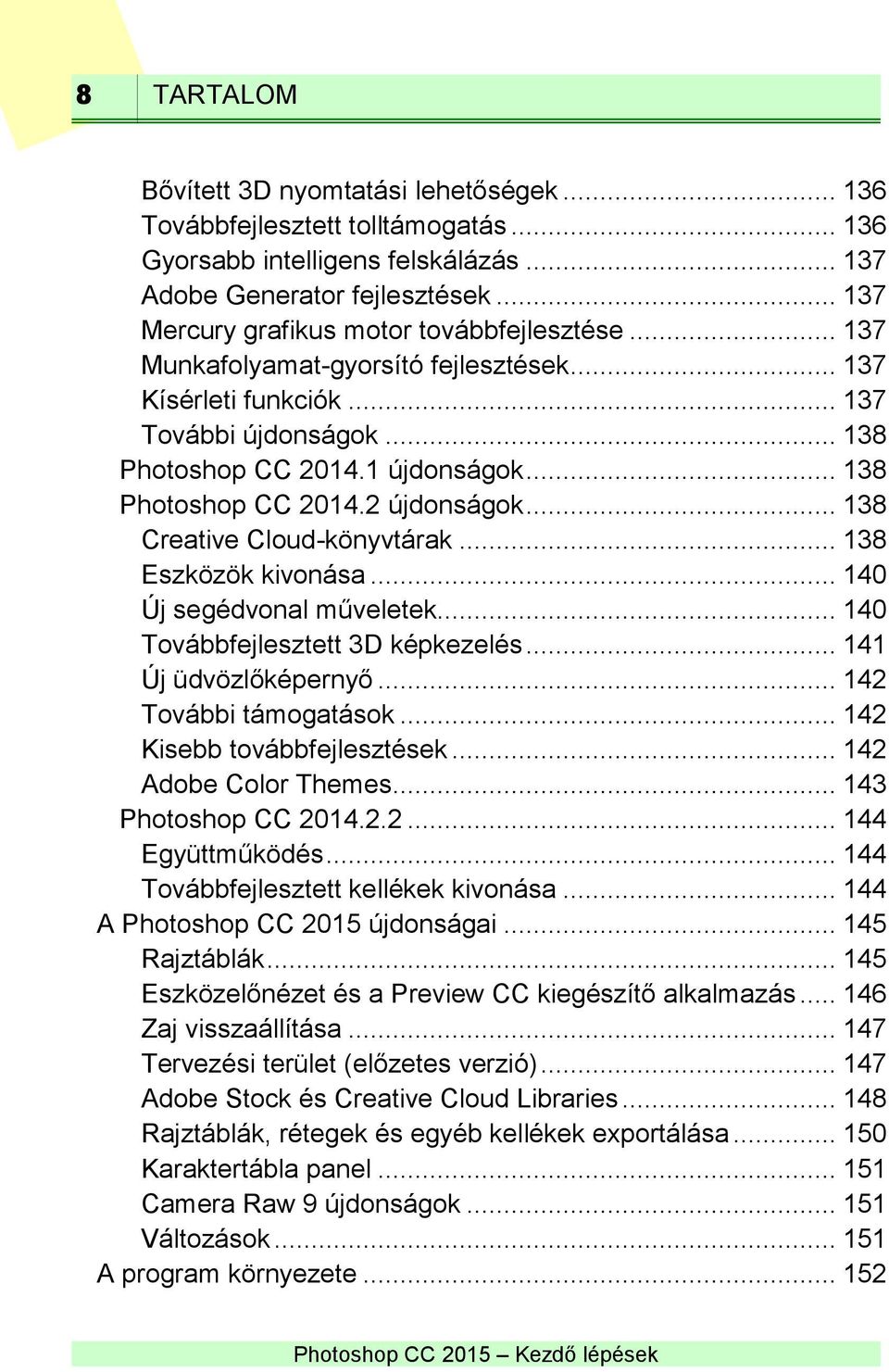 .. 138 Photoshop CC 2014.2 újdonságok... 138 Creative Cloud-könyvtárak... 138 Eszközök kivonása... 140 Új segédvonal műveletek... 140 Továbbfejlesztett 3D képkezelés... 141 Új üdvözlőképernyő.