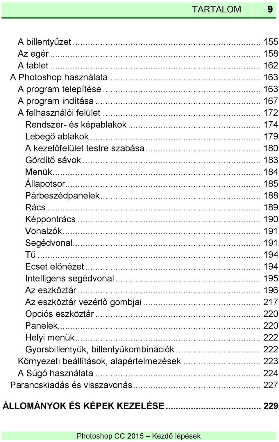 .. 189 Képpontrács... 190 Vonalzók... 191 Segédvonal... 191 Tű... 194 Ecset előnézet... 194 Intelligens segédvonal... 195 Az eszköztár... 196 Az eszköztár vezérlő gombjai... 217 Opciós eszköztár.