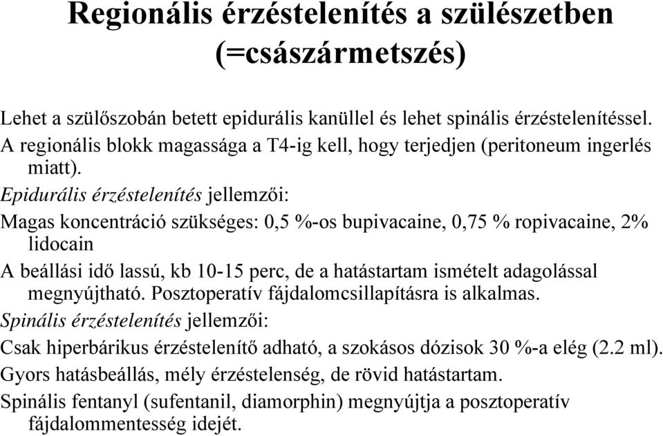 Epidurális érzéstelenítés jellemzői: Magas koncentráció szükséges: 0,5 %-os bupivacaine, 0,75 % ropivacaine, 2% lidocain A beállási idő lassú, kb 10-15 perc, de a hatástartam ismételt