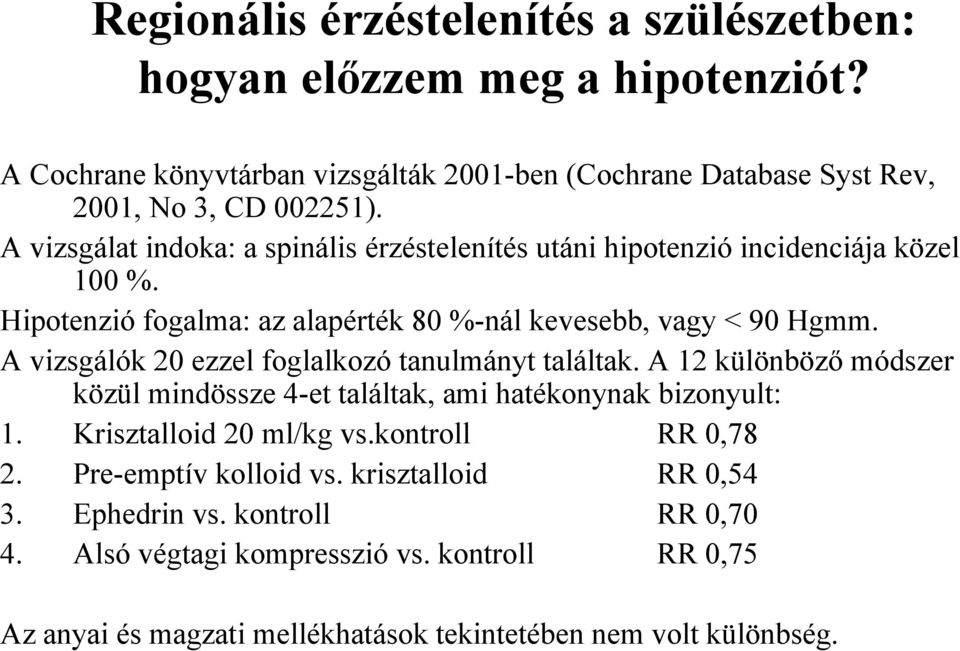 A vizsgálók 20 ezzel foglalkozó tanulmányt találtak. A 12 különböző módszer közül mindössze 4-et találtak, ami hatékonynak bizonyult: 1. Krisztalloid 20 ml/kg vs.