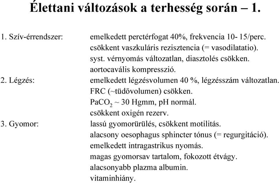 Légzés: emelkedett légzésvolumen 40 %, légzésszám változatlan. FRC (~tüdővolumen) csökken. PaCO 2 ~ 30 Hgmm, ph normál. csökkent oxigén rezerv. 3. Gyomor: lassú gyomorürülés, csökkent motilitás.