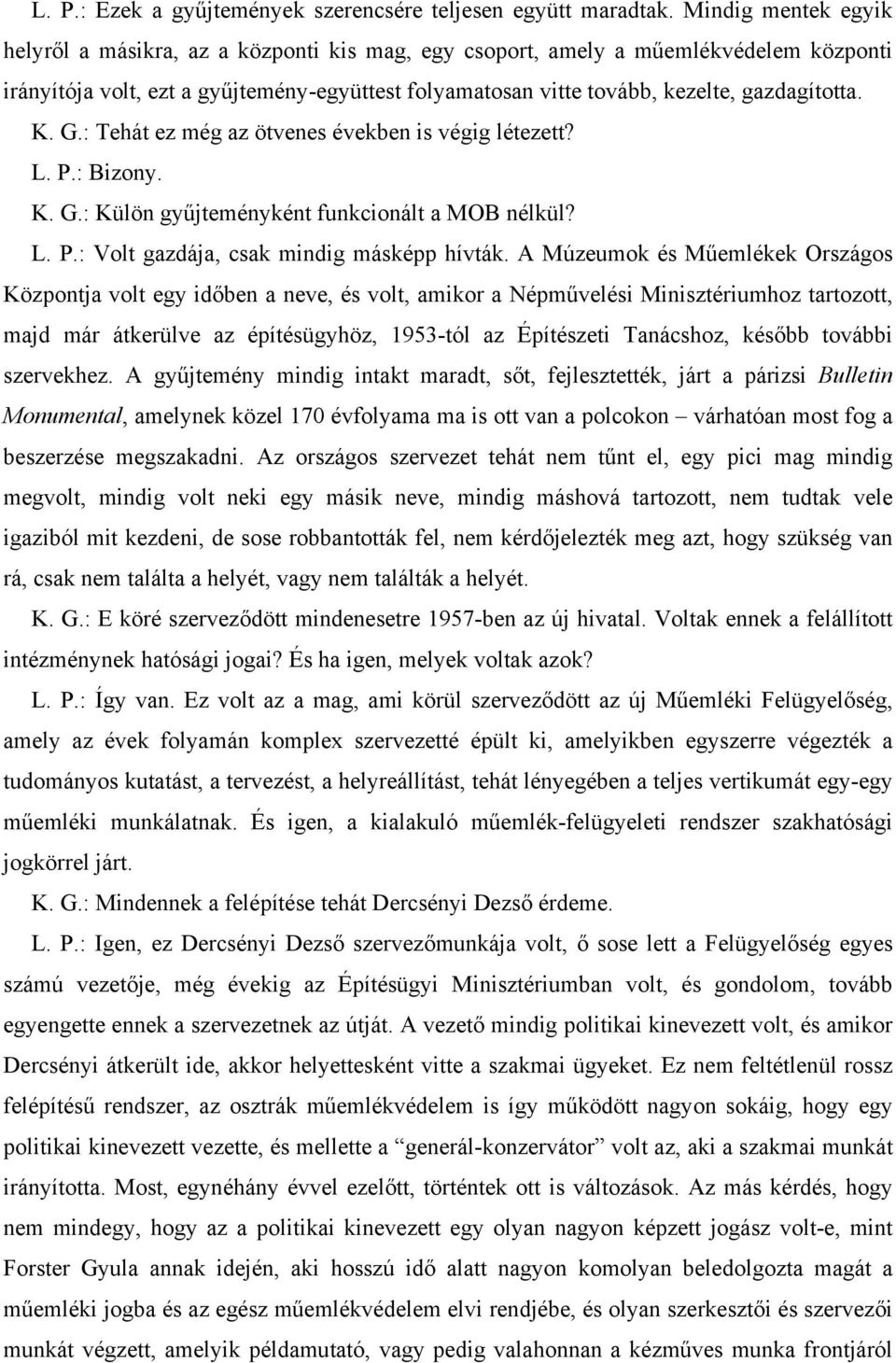 K. G.: Tehát ez még az ötvenes években is végig létezett? L. P.: Bizony. K. G.: Külön gyűjteményként funkcionált a MOB nélkül? L. P.: Volt gazdája, csak mindig másképp hívták.