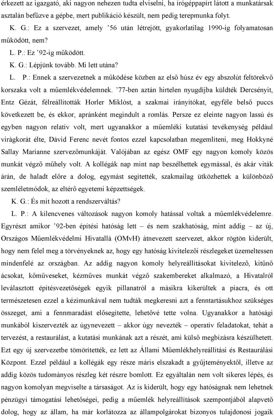 : Ez 92-ig működött. K. G.: Lépjünk tovább. Mi lett utána? L. P.: Ennek a szervezetnek a működése közben az első húsz év egy abszolút feltörekvő korszaka volt a műemlékvédelemnek.