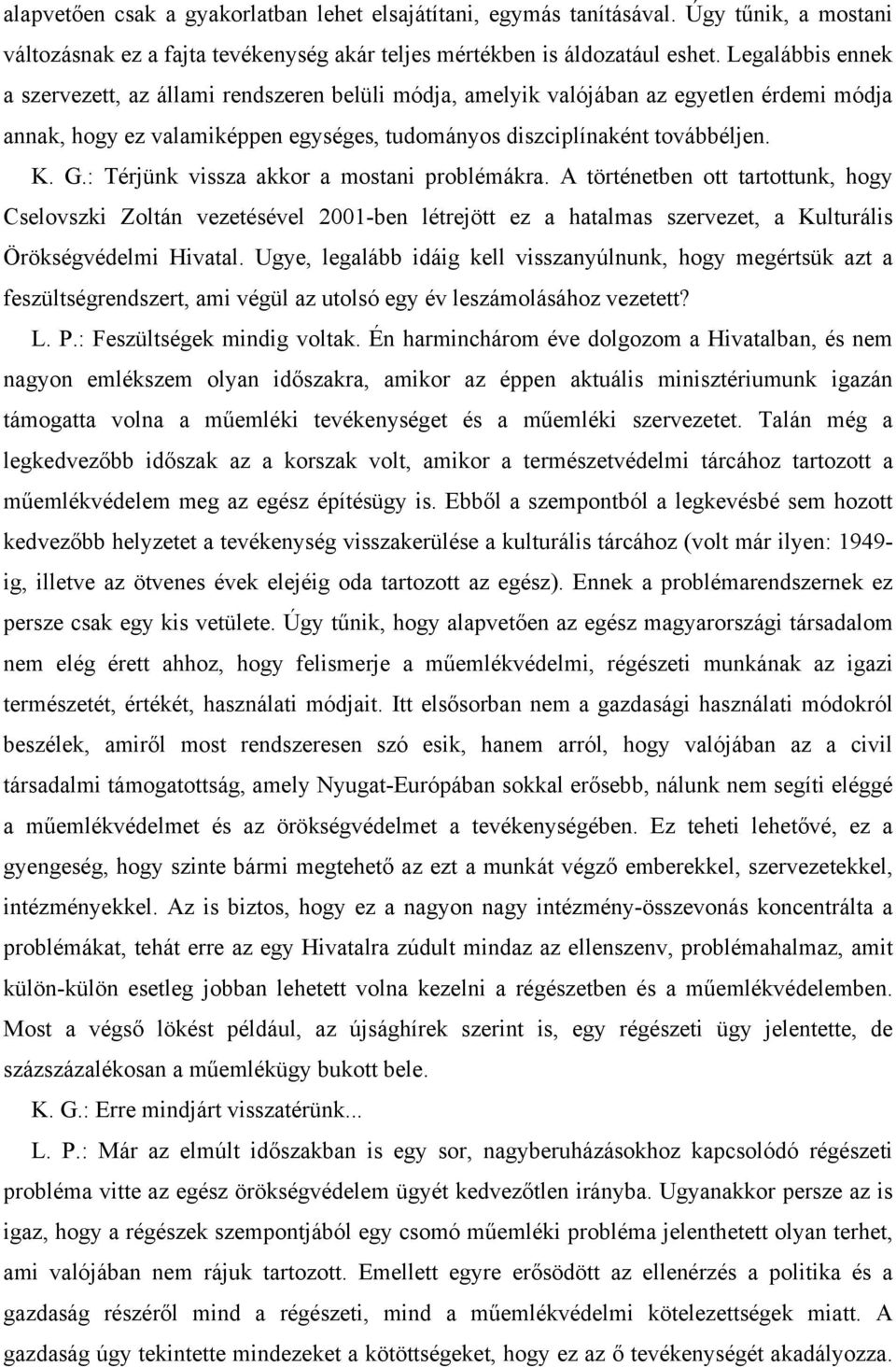 : Térjünk vissza akkor a mostani problémákra. A történetben ott tartottunk, hogy Cselovszki Zoltán vezetésével 2001-ben létrejött ez a hatalmas szervezet, a Kulturális Örökségvédelmi Hivatal.