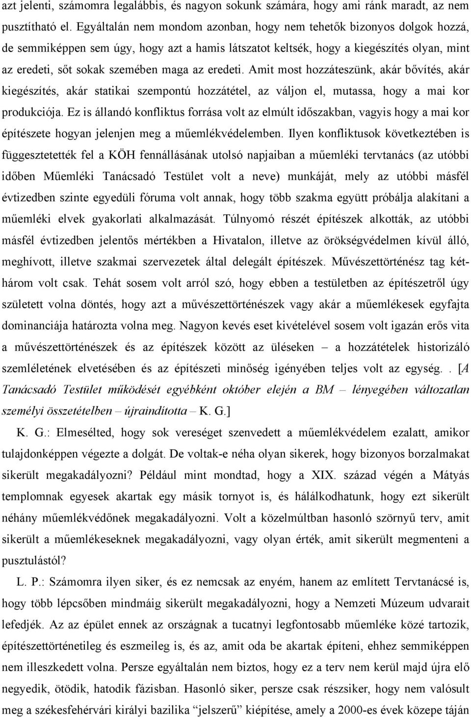 az eredeti. Amit most hozzáteszünk, akár bővítés, akár kiegészítés, akár statikai szempontú hozzátétel, az váljon el, mutassa, hogy a mai kor produkciója.