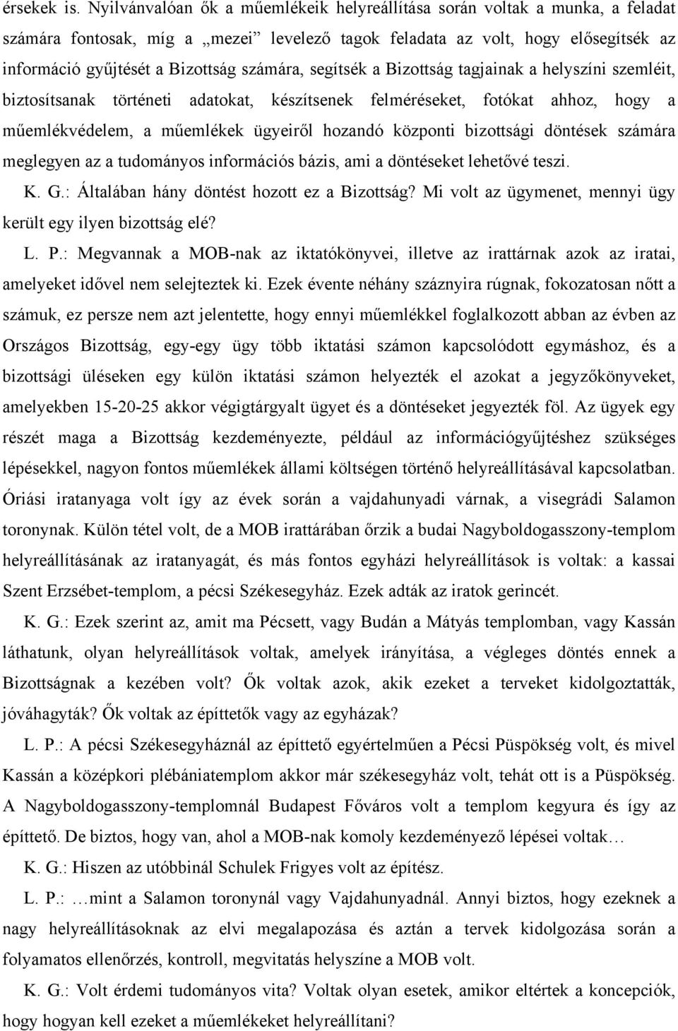 számára, segítsék a Bizottság tagjainak a helyszíni szemléit, biztosítsanak történeti adatokat, készítsenek felméréseket, fotókat ahhoz, hogy a műemlékvédelem, a műemlékek ügyeiről hozandó központi