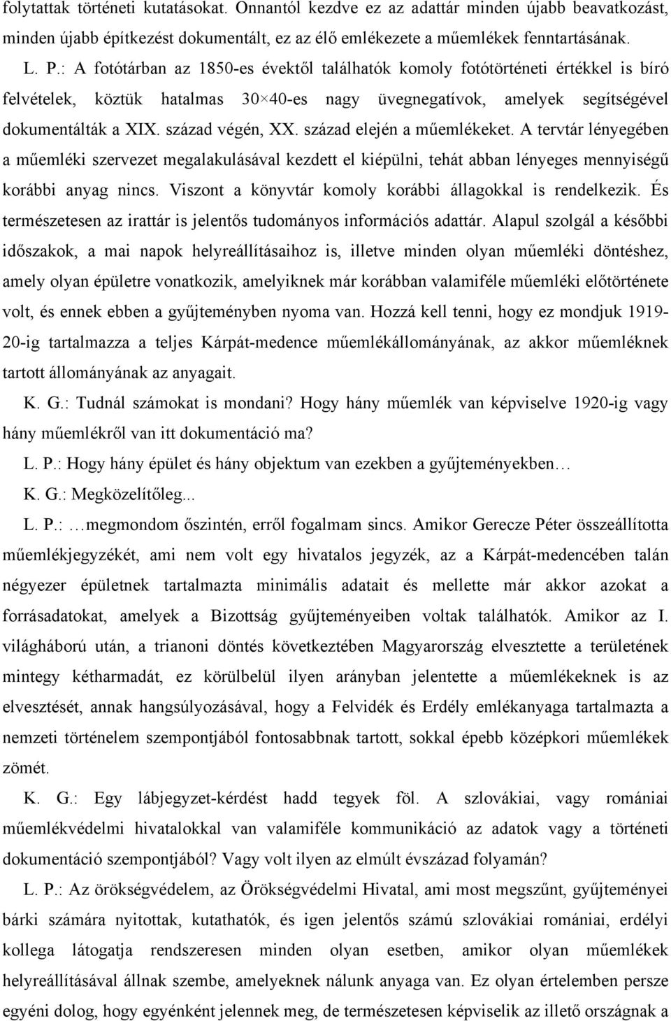 század elején a műemlékeket. A tervtár lényegében a műemléki szervezet megalakulásával kezdett el kiépülni, tehát abban lényeges mennyiségű korábbi anyag nincs.