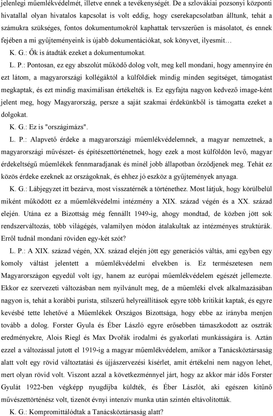 másolatot, és ennek fejében a mi gyűjteményeink is újabb dokumentációkat, sok könyvet, ilyesmit K. G.: Ők is átadták ezeket a dokumentumokat. L. P.