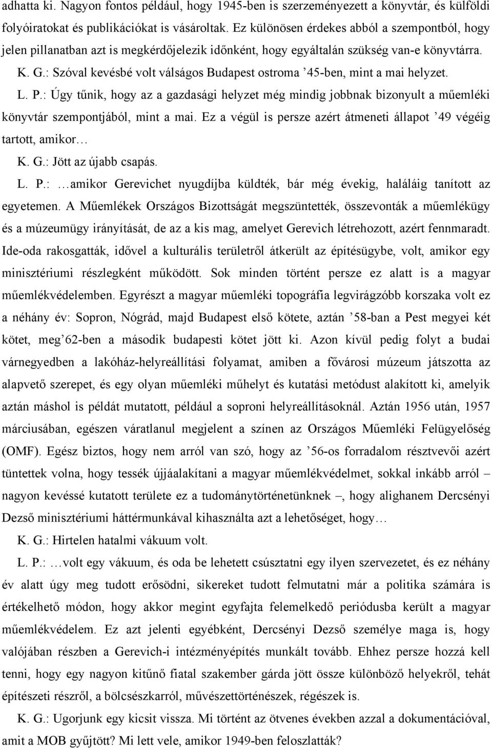 : Szóval kevésbé volt válságos Budapest ostroma 45-ben, mint a mai helyzet. L. P.: Úgy tűnik, hogy az a gazdasági helyzet még mindig jobbnak bizonyult a műemléki könyvtár szempontjából, mint a mai.