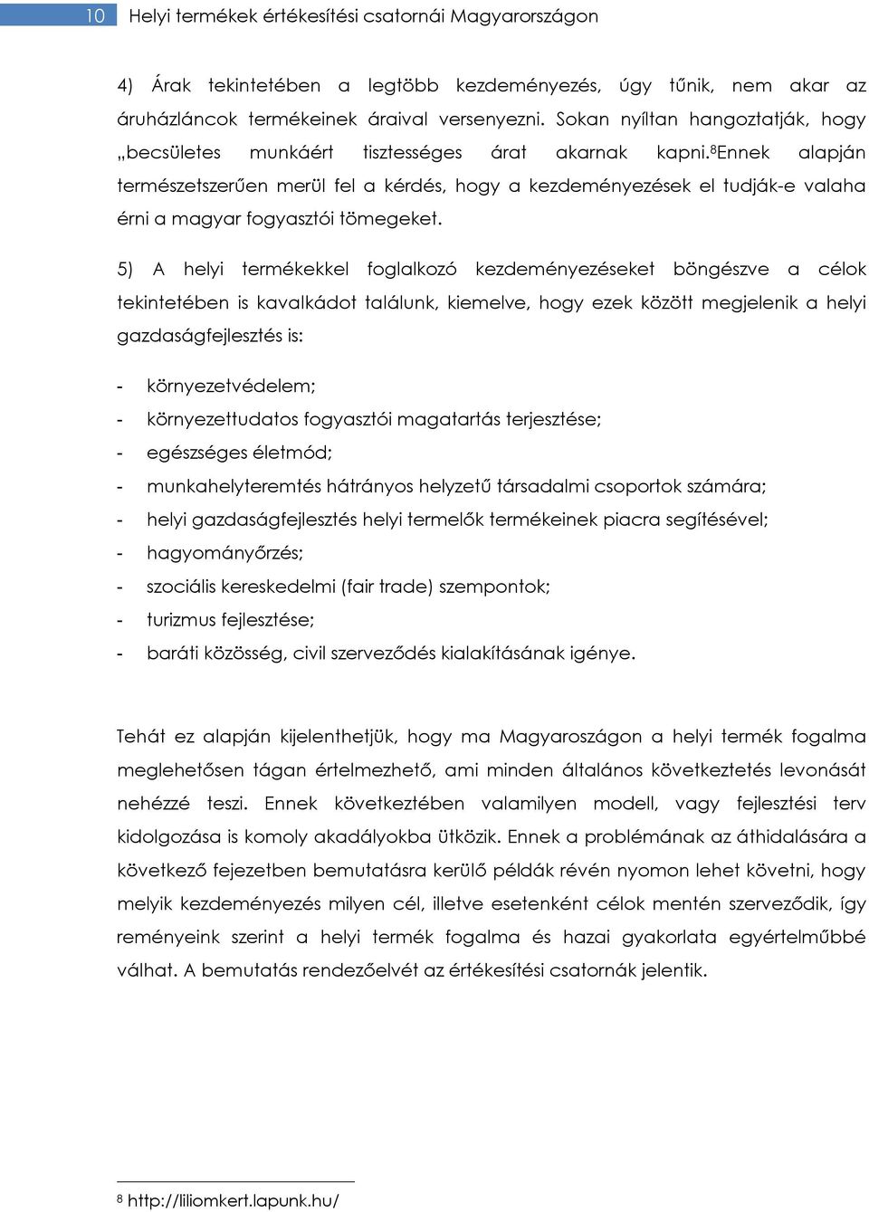 8 Ennek alapján természetszerűen merül fel a kérdés, hogy a kezdeményezések el tudják-e valaha érni a magyar fogyasztói tömegeket.