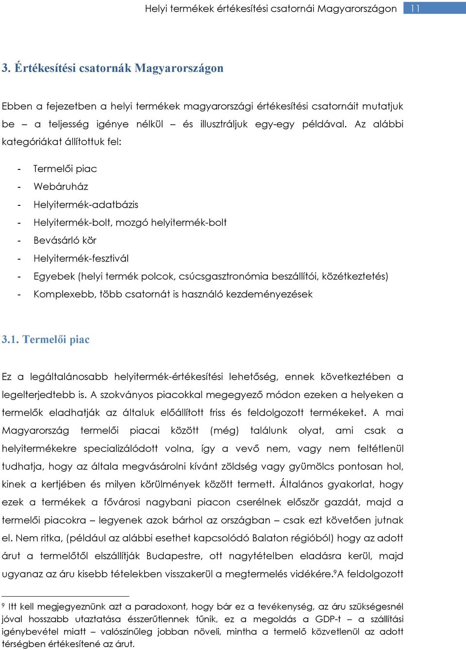 Az alábbi kategóriákat állítottuk fel: - Termelői piac - Webáruház - Helyitermék-adatbázis - Helyitermék-bolt, mozgó helyitermék-bolt - Bevásárló kör - Helyitermék-fesztivál - Egyebek (helyi termék