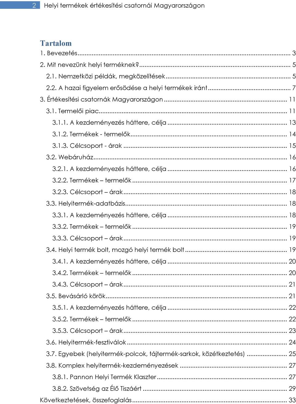 .. 16 3.2.1. A kezdeményezés háttere, célja... 16 3.2.2. Termékek termelők... 17 3.2.3. Célcsoport árak... 18 3.3. Helyitermék-adatbázis... 18 3.3.1. A kezdeményezés háttere, célja... 18 3.3.2. Termékek termelők... 19 3.