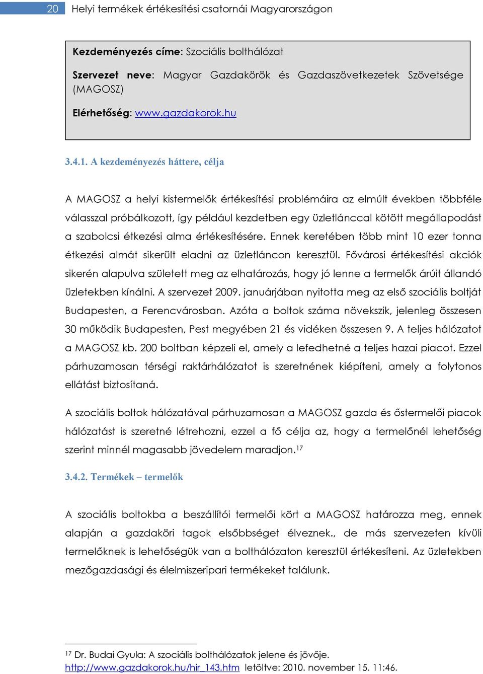 A kezdeményezés háttere, célja A MAGOSZ a helyi kistermelők értékesítési problémáira az elmúlt években többféle válasszal próbálkozott, így például kezdetben egy üzletlánccal kötött megállapodást a