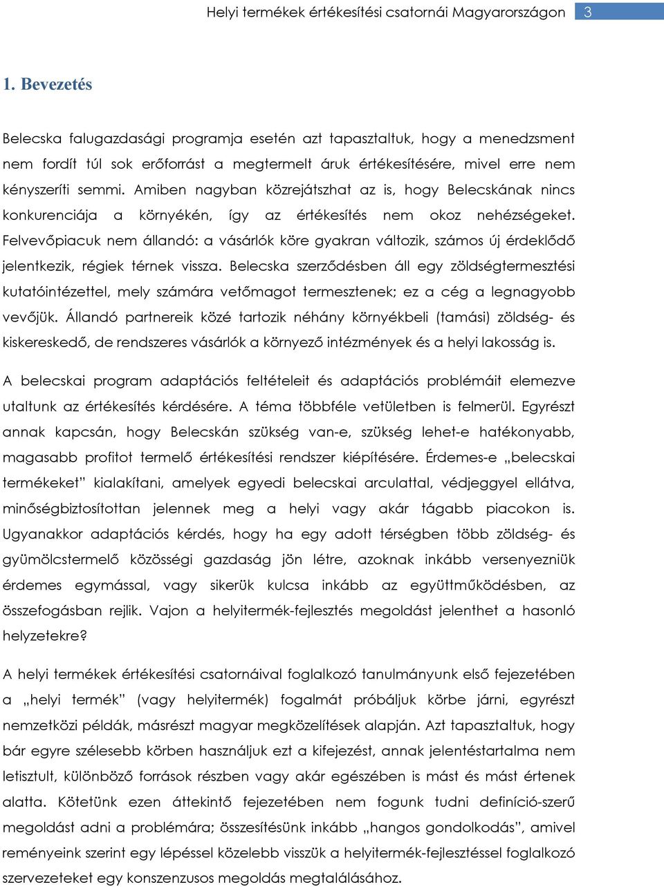 Amiben nagyban közrejátszhat az is, hogy Belecskának nincs konkurenciája a környékén, így az értékesítés nem okoz nehézségeket.