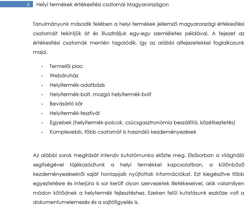 - Termelői piac - Webáruház - Helyitermék-adatbázis - Helyitermék-bolt, mozgó helyitermék-bolt - Bevásárló kör - Helyitermék-fesztivál - Egyebek (helyitermék-polcok, csúcsgasztronómia beszállítói,