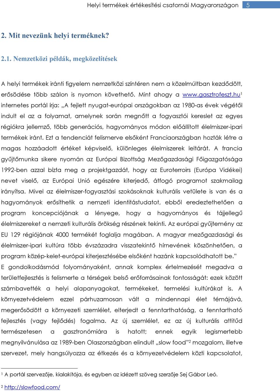 hu 1 internetes portál írja: A fejlett nyugat-európai országokban az 1980-as évek végétől indult el az a folyamat, amelynek során megnőtt a fogyasztói kereslet az egyes régiókra jellemző, több