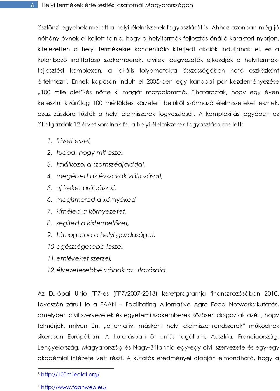 indíttatású szakemberek, civilek, cégvezetők elkezdjék a helyitermékfejlesztést komplexen, a lokális folyamatokra összességében ható eszközként értelmezni.