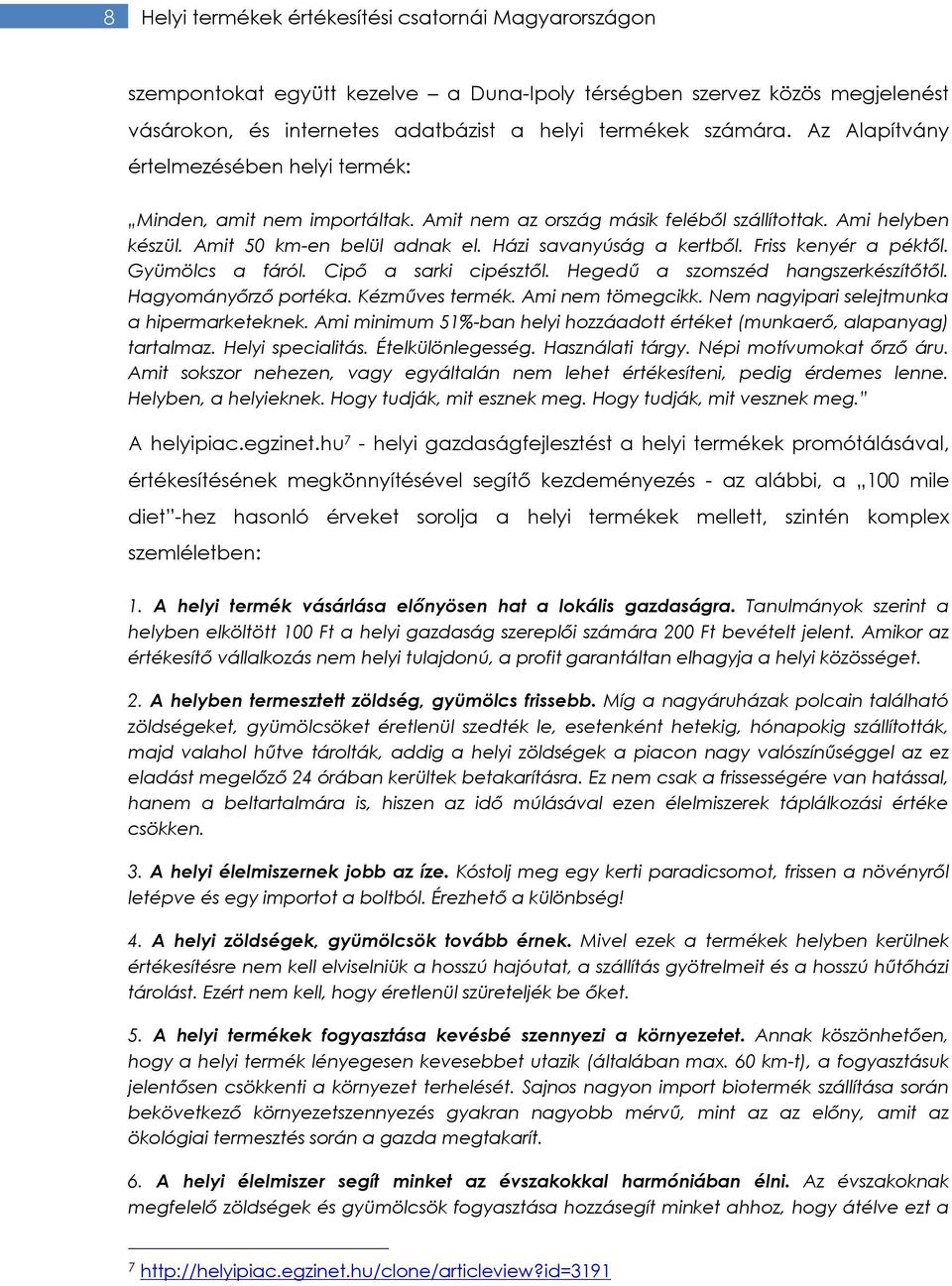 Friss kenyér a péktől. Gyümölcs a fáról. Cipő a sarki cipésztől. Hegedű a szomszéd hangszerkészítőtől. Hagyományőrző portéka. Kézműves termék. Ami nem tömegcikk.