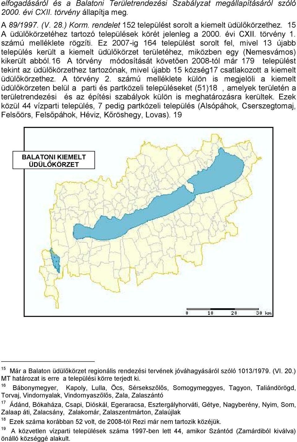 Ez 2007-ig 164 települést sorolt fel, mivel 13 újabb település került a kiemelt üdülőkörzet területéhez, miközben egy (Nemesvámos) kikerült abból.