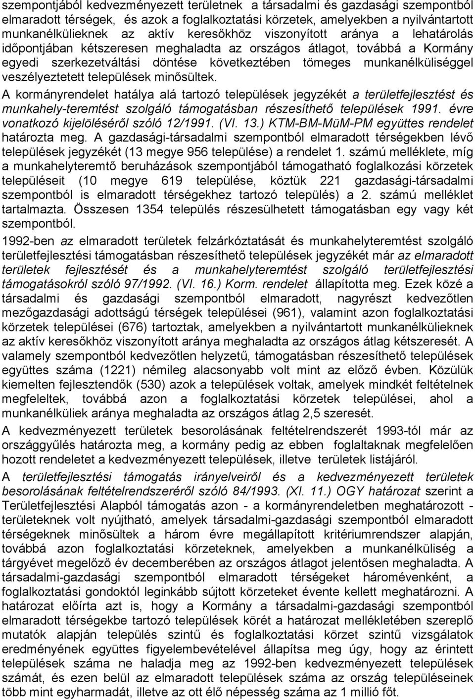 veszélyeztetett települések minősültek. A kormányrendelet hatálya alá tartozó települések jegyzékét a területfejlesztést és munkahely-teremtést szolgáló támogatásban részesíthető települések 1991.