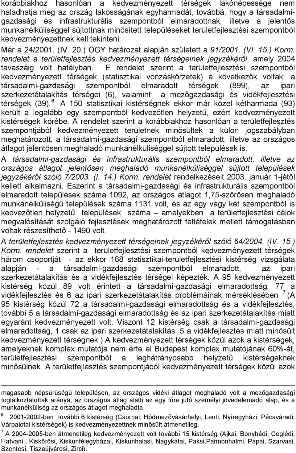 ) OGY határozat alapján született a 91/2001. (VI. 15.) Korm. rendelet a területfejlesztés kedvezményezett térségeinek jegyzékéről, amely 2004 tavaszáig volt hatályban.