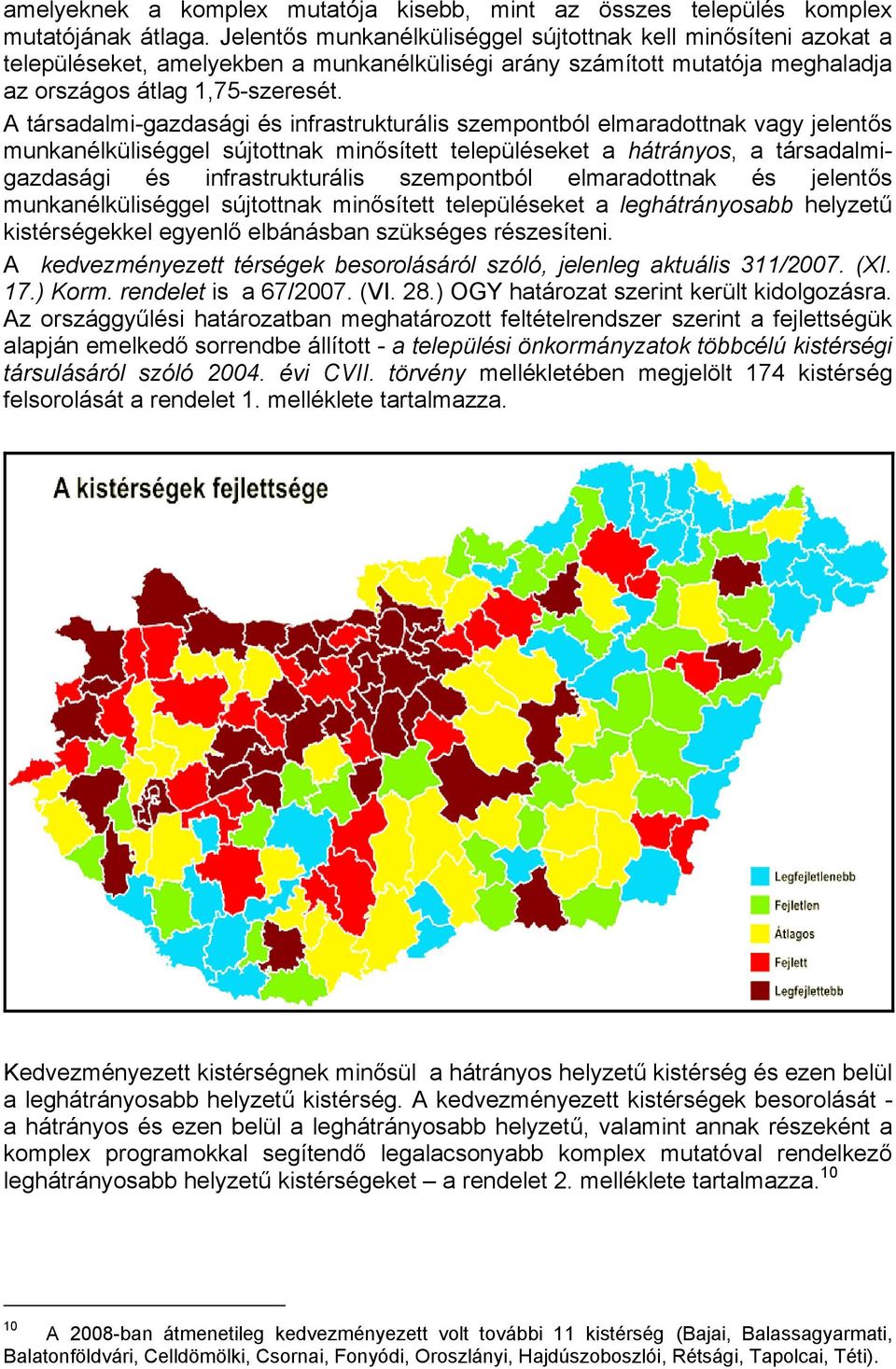 A társadalmi-gazdasági és infrastrukturális szempontból elmaradottnak vagy jelentős munkanélküliséggel sújtottnak minősített településeket a hátrányos, a társadalmigazdasági és infrastrukturális