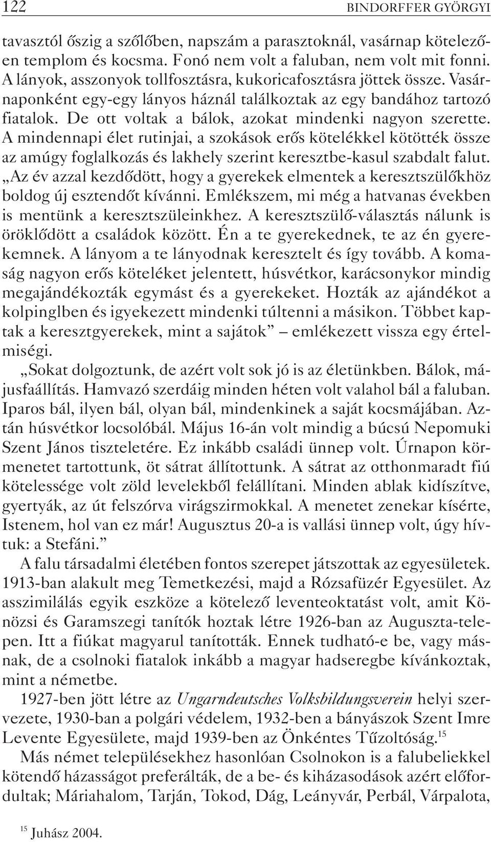 De ott voltak a bálok, azokat mindenki nagyon szerette. A mindennapi élet rutinjai, a szokások erõs kötelékkel kötötték össze az amúgy foglalkozás és lakhely szerint keresztbe-kasul szabdalt falut.