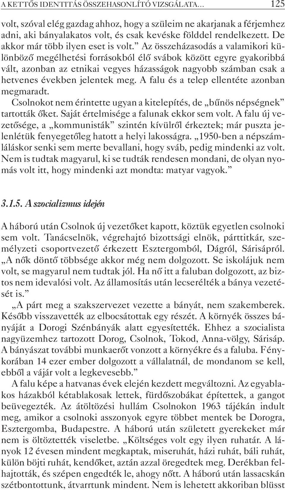 Az összeházasodás a valamikori különbözõ megélhetési forrásokból élõ svábok között egyre gyakoribbá vált, azonban az etnikai vegyes házasságok nagyobb számban csak a hetvenes években jelentek meg.