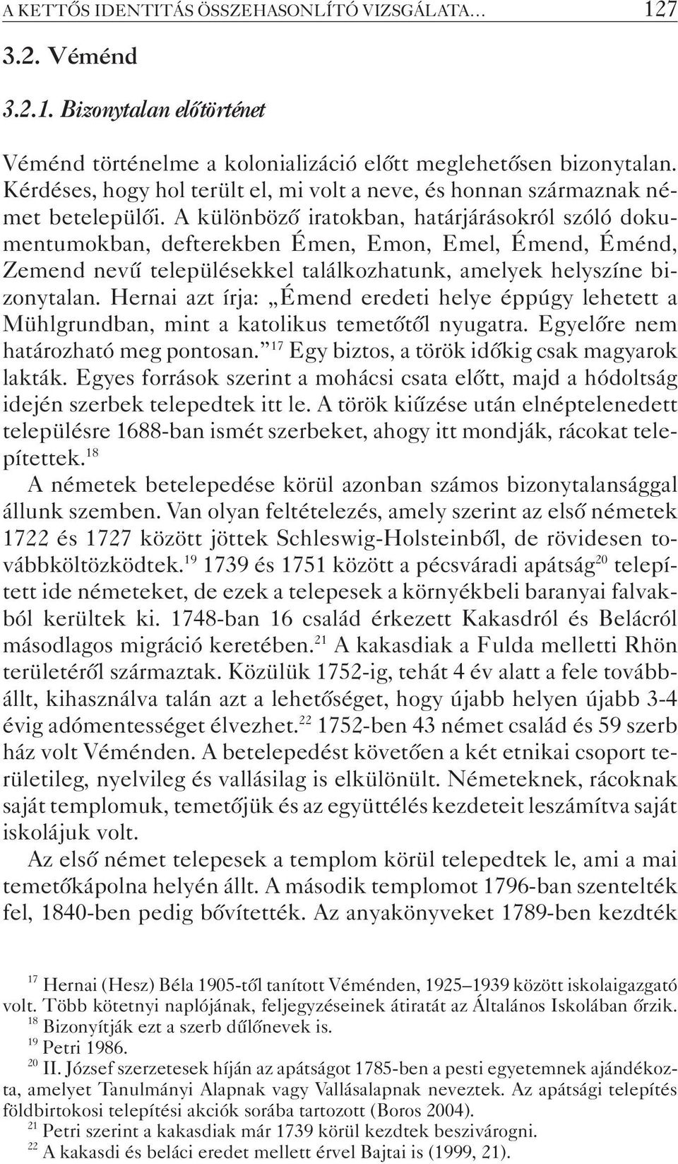 A különbözõ iratokban, határjárásokról szóló dokumentumokban, defterekben Émen, Emon, Emel, Émend, Éménd, Zemend nevû településekkel találkozhatunk, amelyek helyszíne bizonytalan.