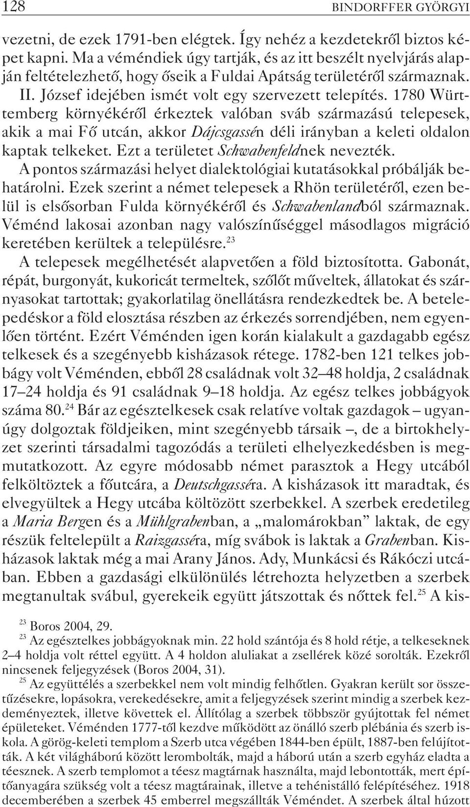 1780 Württemberg környékérõl érkeztek valóban sváb származású telepesek, akik a mai Fõ utcán, akkor Dájcsgassén déli irányban a keleti oldalon kaptak telkeket.