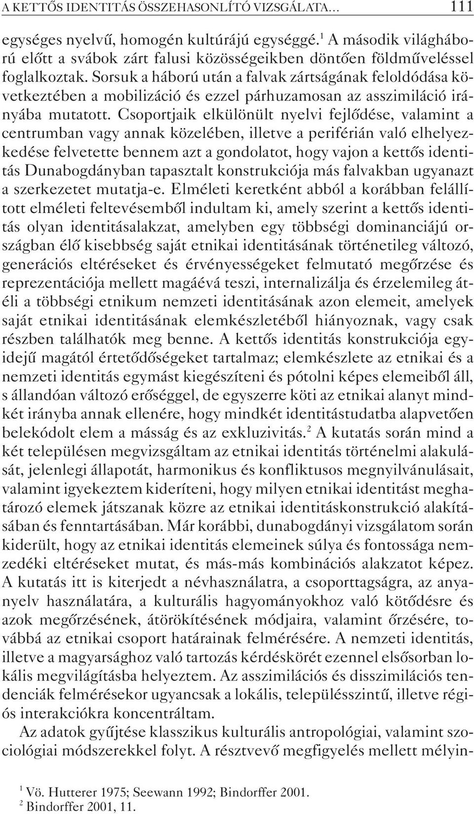 Csoportjaik elkülönült nyelvi fejlõdése, valamint a centrumban vagy annak közelében, illetve a periférián való elhelyezkedése felvetette bennem azt a gondolatot, hogy vajon a kettõs identitás