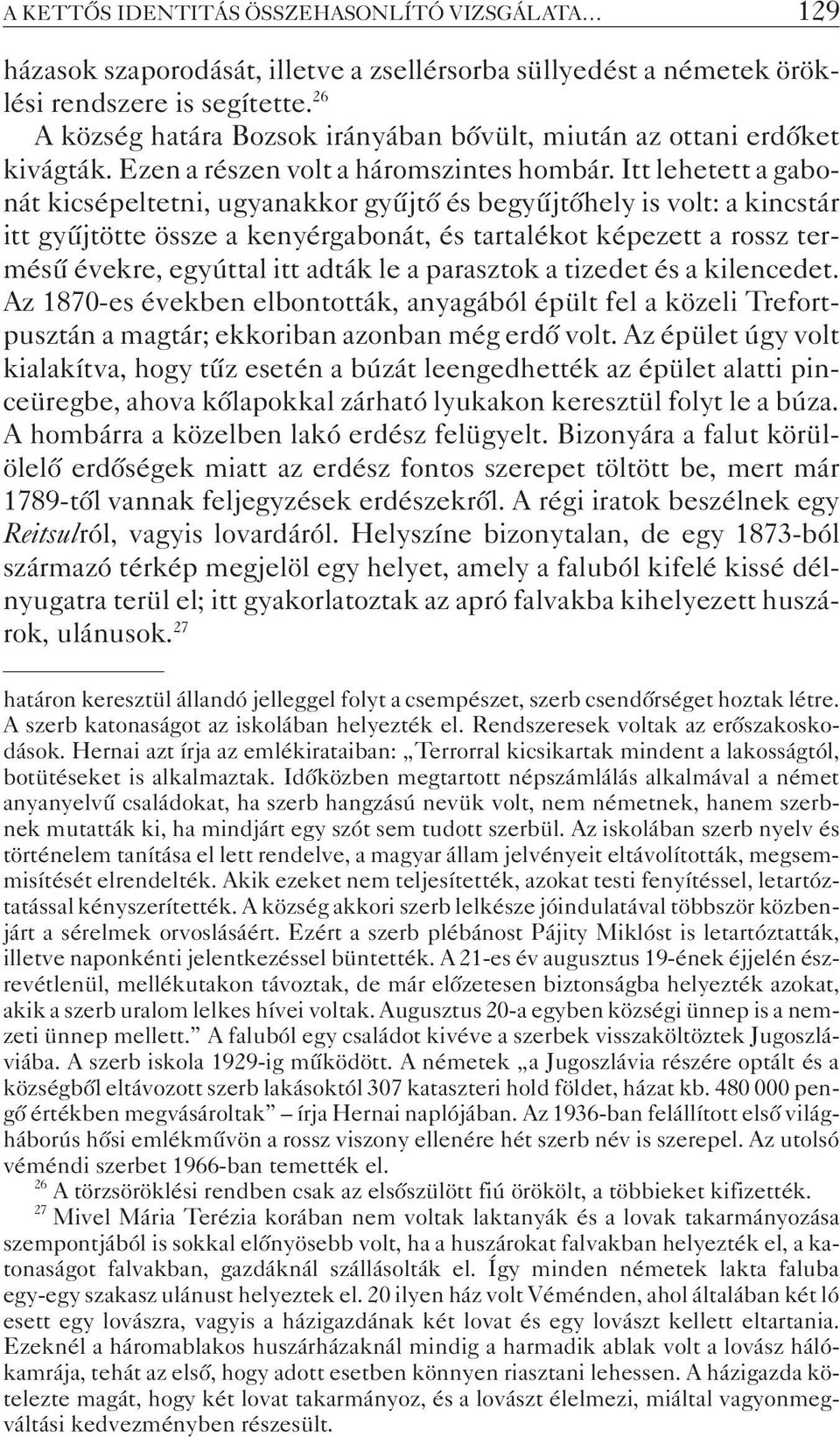 Itt lehetett a gabonát kicsépeltetni, ugyanakkor gyûjtõ és begyûjtõhely is volt: a kincstár itt gyûjtötte össze a kenyérgabonát, és tartalékot képezett a rossz termésû évekre, egyúttal itt adták le a