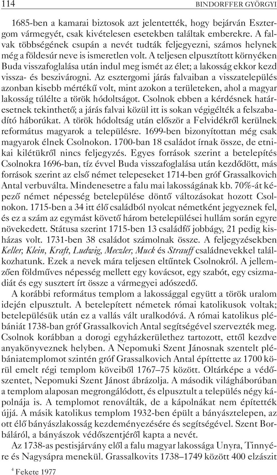 A teljesen elpusztított környéken Buda visszafoglalása után indul meg ismét az élet; a lakosság ekkor kezd vissza- és beszivárogni.