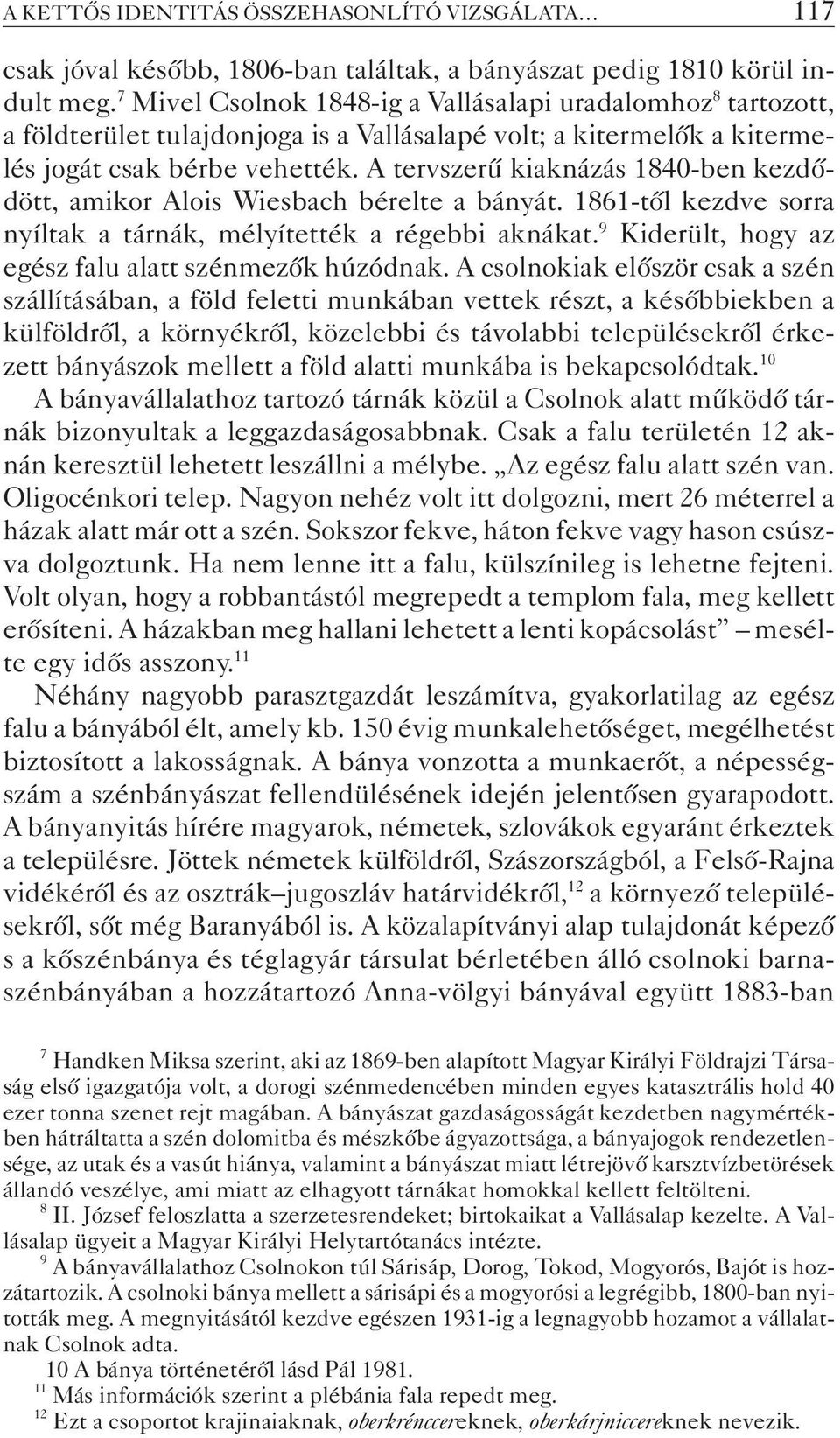 A tervszerû kiaknázás 1840-ben kezdõdött, amikor Alois Wiesbach bérelte a bányát. 1861-tõl kezdve sorra nyíltak a tárnák, mélyítették a régebbi aknákat.