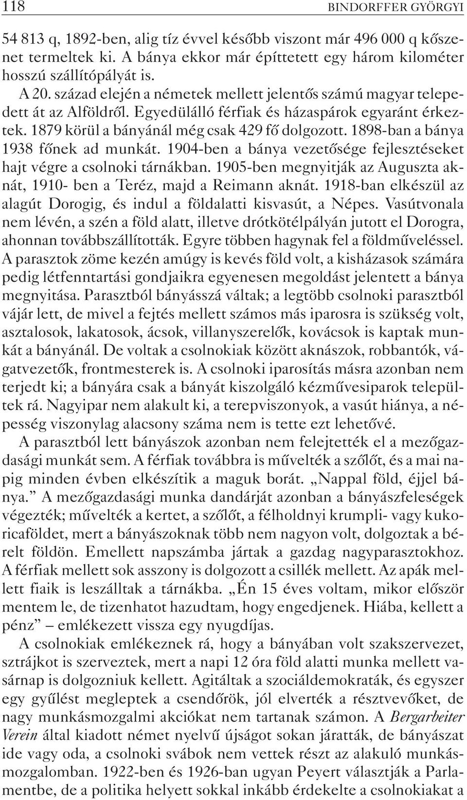 1898-ban a bánya 1938 fõnek ad munkát. 1904-ben a bánya vezetõsége fejlesztéseket hajt végre a csolnoki tárnákban. 1905-ben megnyitják az Auguszta aknát, 1910- ben a Teréz, majd a Reimann aknát.