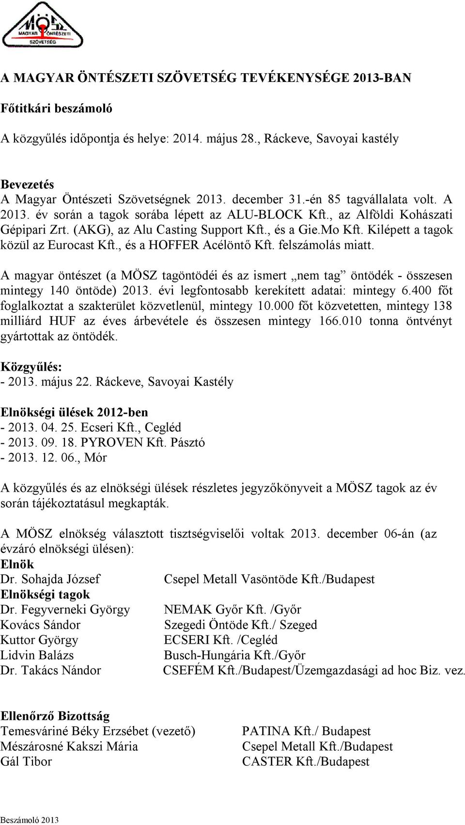 Kilépett a tagok közül az Eurocast Kft., és a HOFFER Acélöntő Kft. felszámolás miatt. A magyar öntészet (a MÖSZ tagöntödéi és az ismert nem tag öntödék - összesen mintegy 140 öntöde) 2013.