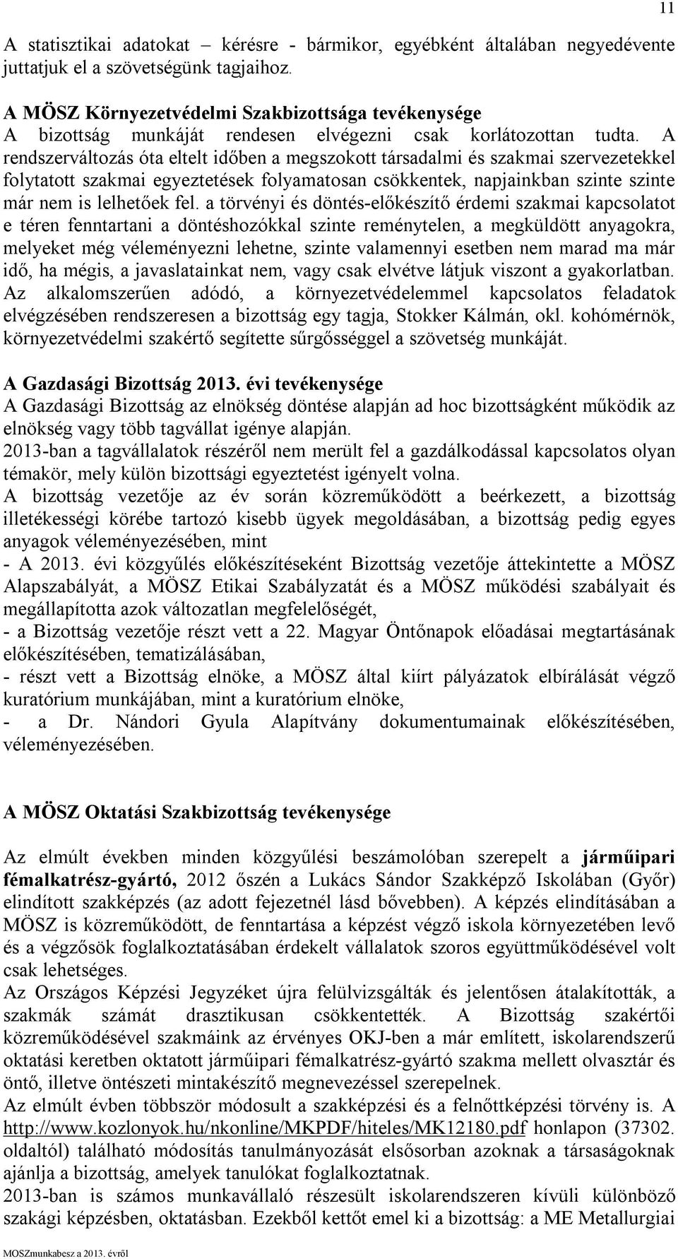 A rendszerváltozás óta eltelt időben a megszokott társadalmi és szakmai szervezetekkel folytatott szakmai egyeztetések folyamatosan csökkentek, napjainkban szinte szinte már nem is lelhetőek fel.