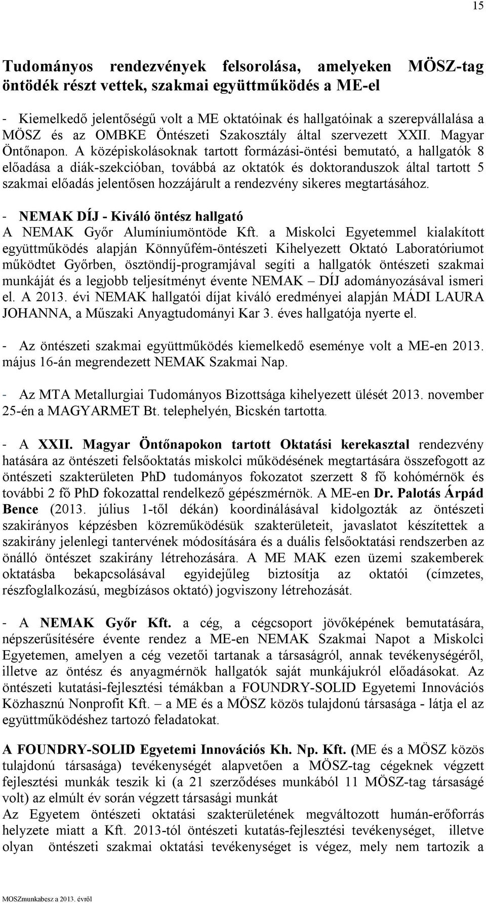 A középiskolásoknak tartott formázási-öntési bemutató, a hallgatók 8 előadása a diák-szekcióban, továbbá az oktatók és doktoranduszok által tartott 5 szakmai előadás jelentősen hozzájárult a