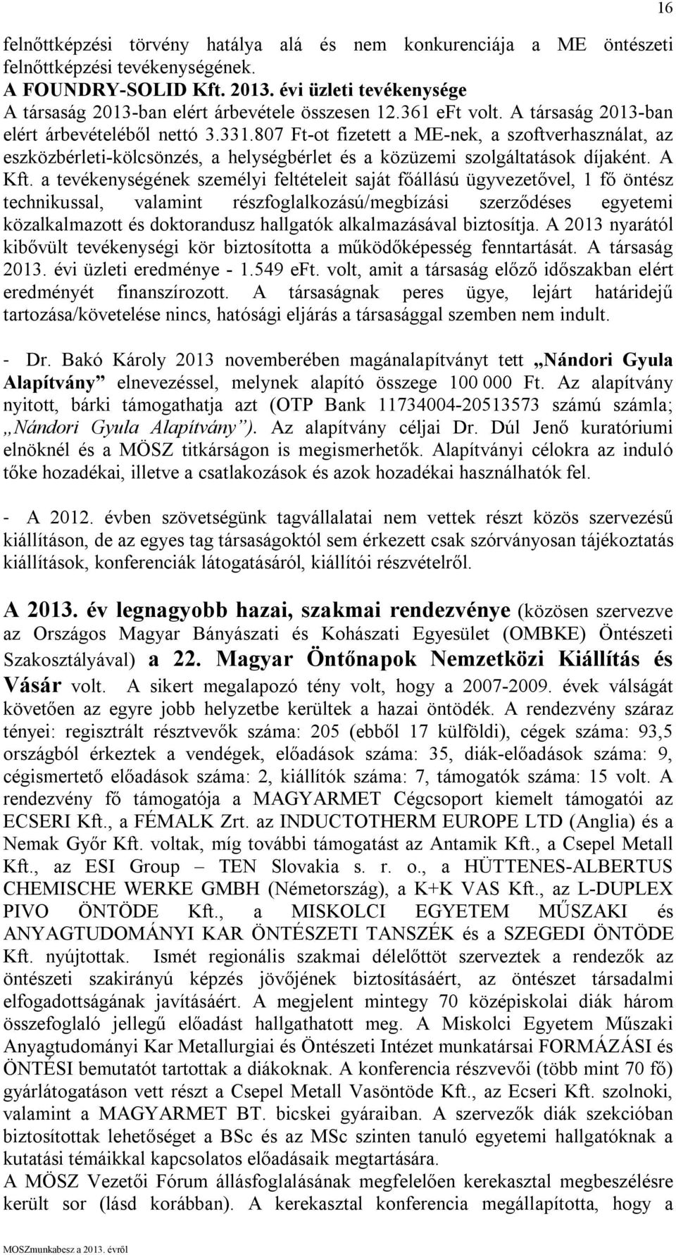 807 Ft-ot fizetett a ME-nek, a szoftverhasználat, az eszközbérleti-kölcsönzés, a helységbérlet és a közüzemi szolgáltatások díjaként. A Kft.