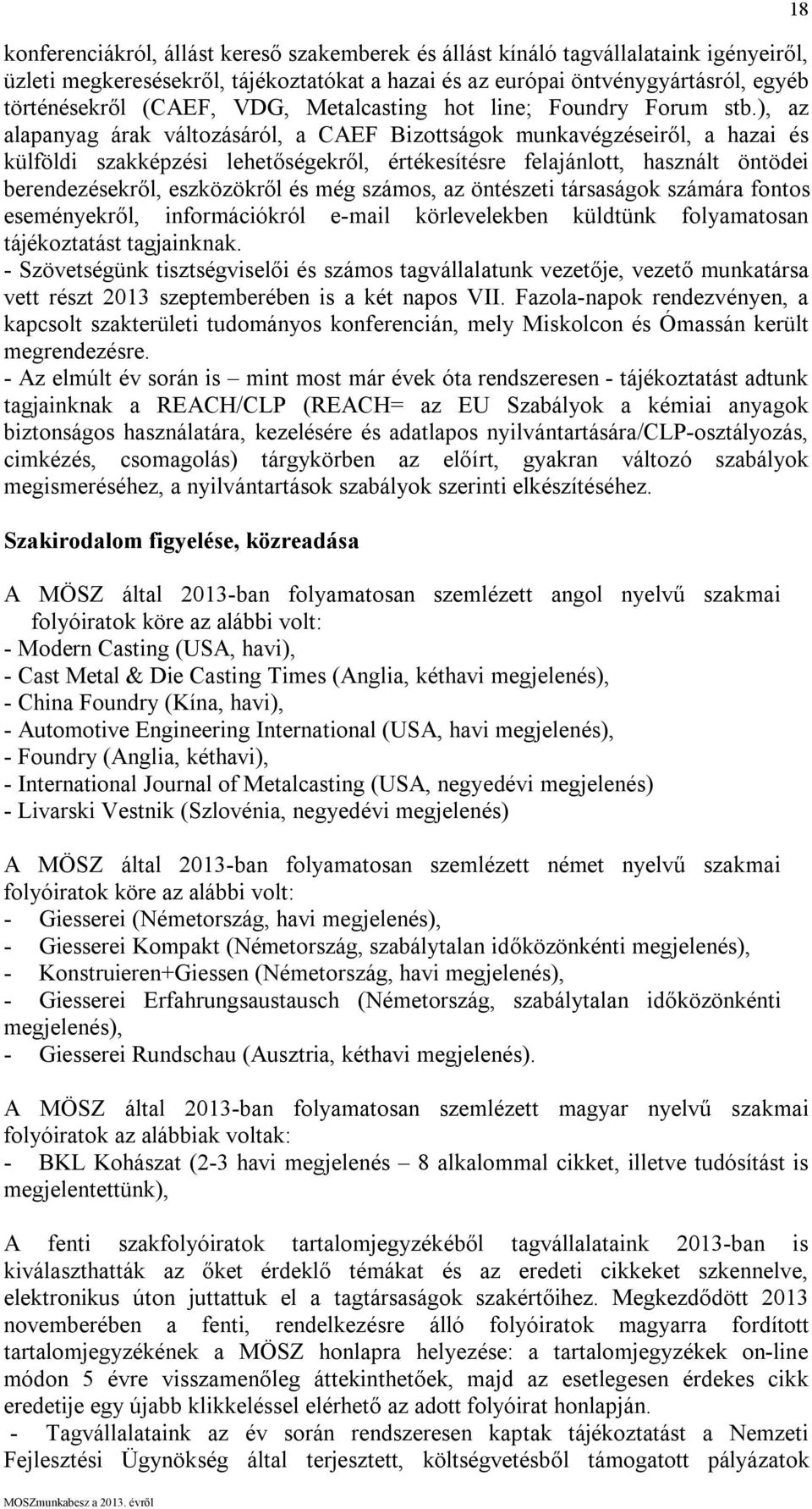 ), az alapanyag árak változásáról, a CAEF Bizottságok munkavégzéseiről, a hazai és külföldi szakképzési lehetőségekről, értékesítésre felajánlott, használt öntödei berendezésekről, eszközökről és még