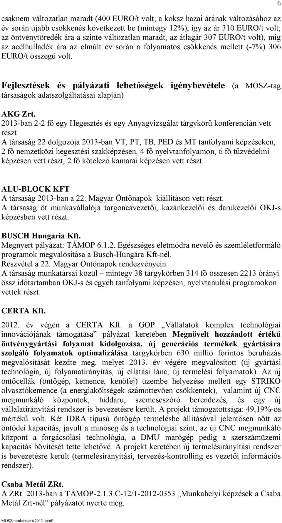 6 Fejlesztések és pályázati lehetőségek igénybevétele (a MÖSZ-tag társaságok adatszolgáltatásai alapján) AKG Zrt. 2013-ban 2-2 fő egy Hegesztés és egy Anyagvizsgálat tárgykörű konferencián vett részt.