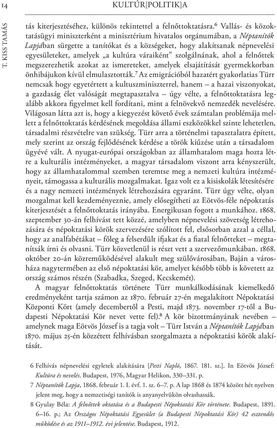 kultúra váraiként szolgálnának, ahol a felnőttek megszerezhetik azokat az ismereteket, amelyek elsajátítását gyermekkorban önhibájukon kívül elmulasztották.