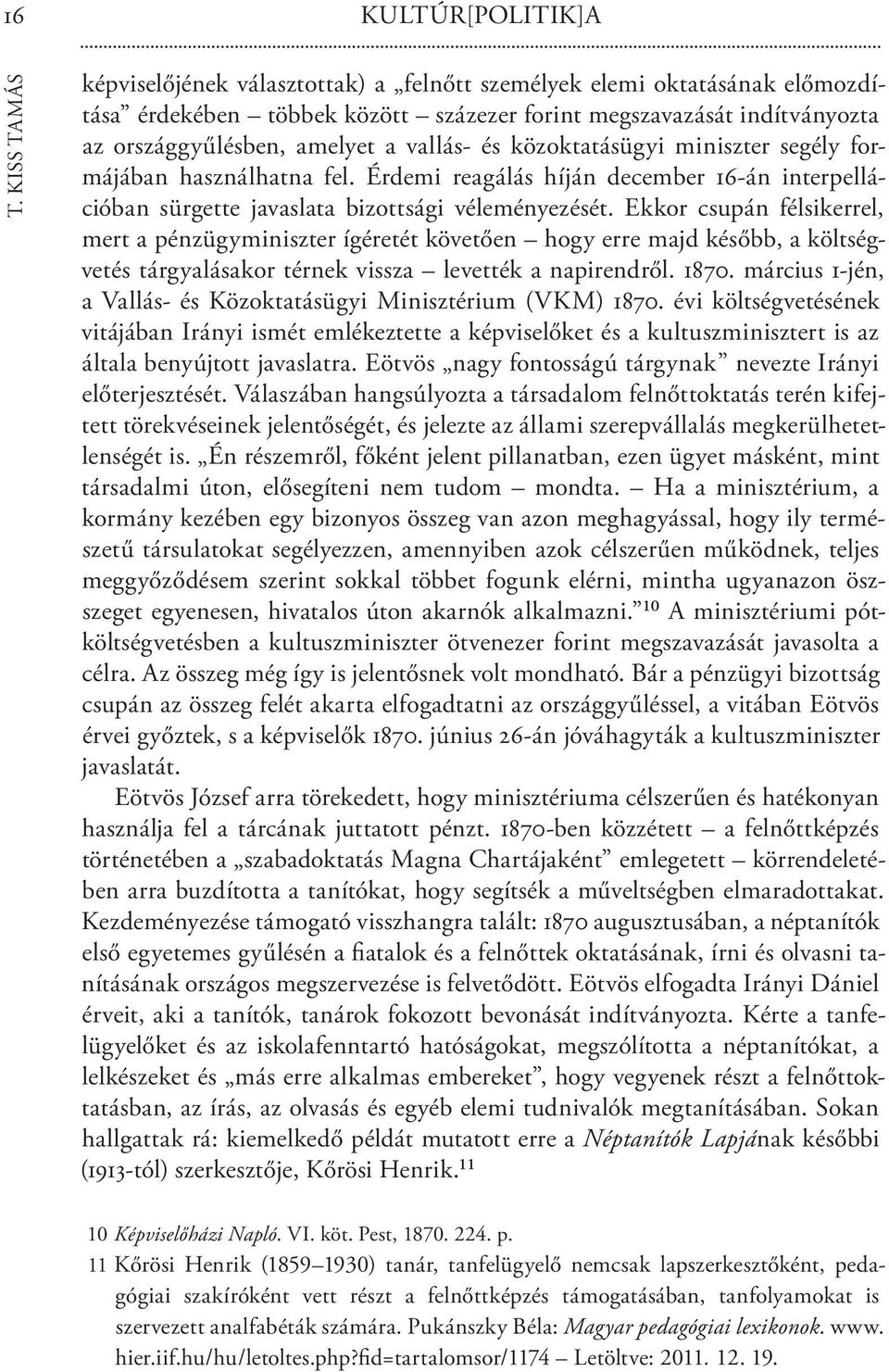 közoktatásügyi miniszter segély formájában használhatna fel. Érdemi reagálás híján december 16-án interpellációban sürgette javaslata bizottsági véleményezését.