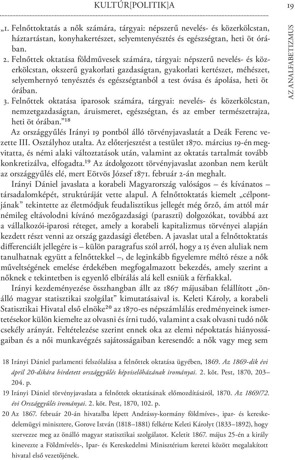 óvása és ápolása, heti öt órában. 3. Felnőttek oktatása iparosok számára, tárgyai: nevelés- és közerkölcstan, nemzetgazdaságtan, áruismeret, egészségtan, és az ember természetrajza, heti öt órában.