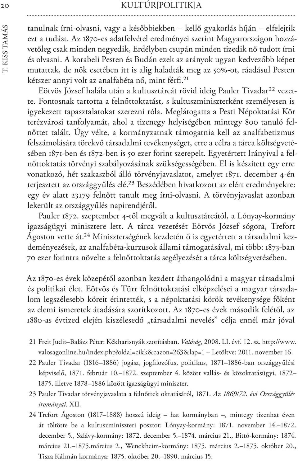 A korabeli Pesten és Budán ezek az arányok ugyan kedvezőbb képet mutattak, de nők esetében itt is alig haladták meg az 50%-ot, ráadásul Pesten kétszer annyi volt az analfabéta nő, mint férfi.