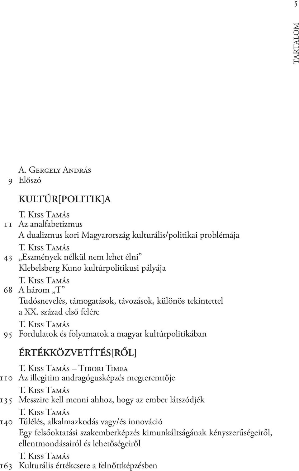 KISS TAMÁS 95 Fordulatok és folyamatok a magyar kultúrpolitikában ÉRTÉKKÖZVETÍTÉS[RŐL] T. KISS TAMÁS TIBORI TiMEA 110 Az illegitim andragógusképzés megteremtője T.