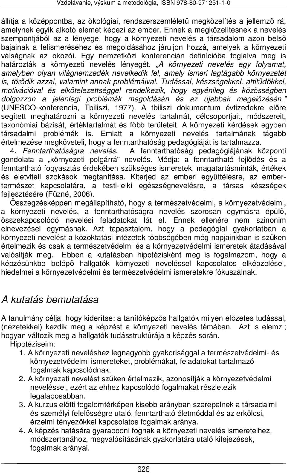 válságnak az okozói. Egy nemzetközi konferencián definícióba foglalva meg is határozták a környezeti nevelés lényegét.