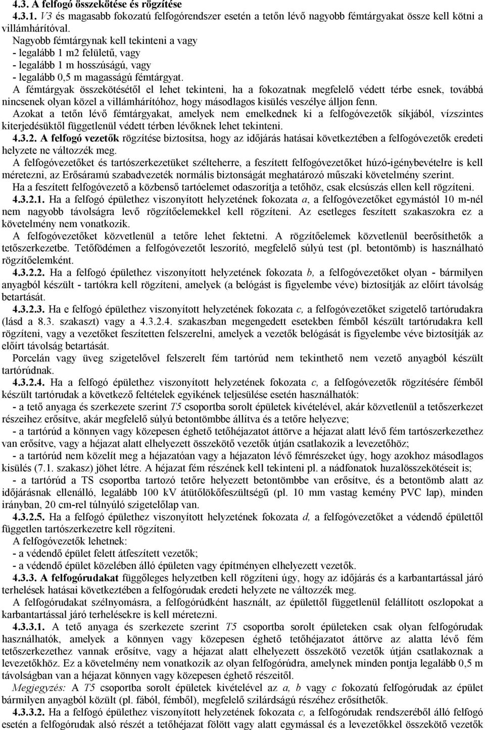 A fémtárgyak összekötésétől el lehet tekinteni, ha a fokozatnak megfelelő védett térbe esnek, továbbá nincsenek olyan közel a villámhárítóhoz, hogy másodlagos kisülés veszélye álljon fenn.