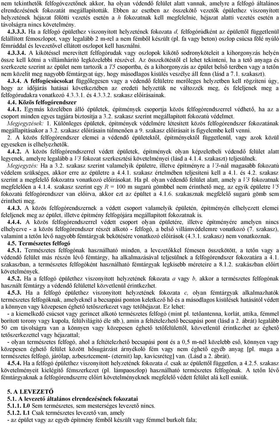 4.3.3.3. Ha a felfogó épülethez viszonyított helyzetének fokozata d, felfogórúdként az épülettől függetlenül felállított fémoszlopot, vagy legalább 2 m-rel a nem fémből készült (pl.