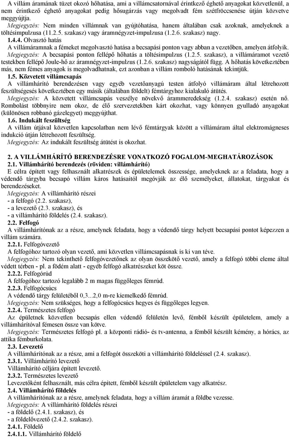 1.4.4. Olvasztó hatás A villámáramnak a fémeket megolvasztó hatása a becsapási ponton vagy abban a vezetőben, amelyen átfolyik. Megjegyzés: A becsapási ponton fellépő hőhatás a töltésimpulzus (1.2.5.